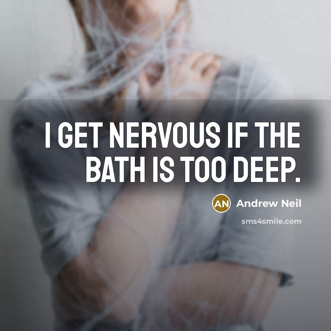“I get nervous if the bath is too deep.…” quote by Andrew Neil