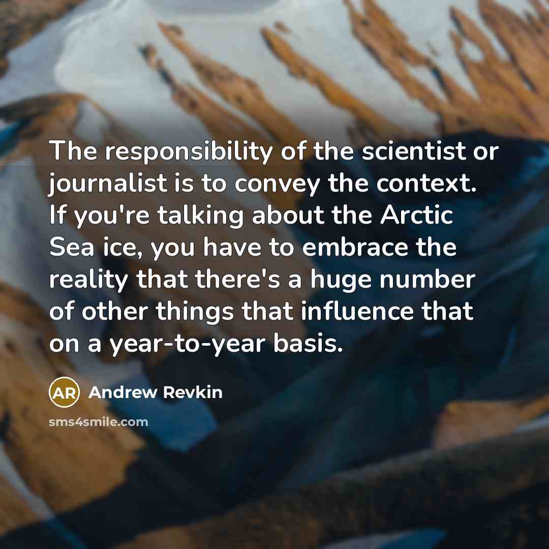 “The responsibility of the scientist or journalist is to convey…” quote by Andrew Revkin