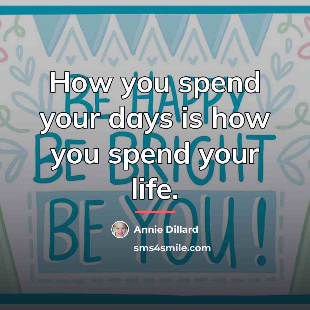 “How you spend your days is how you spend your…” quote by Annie Dillard