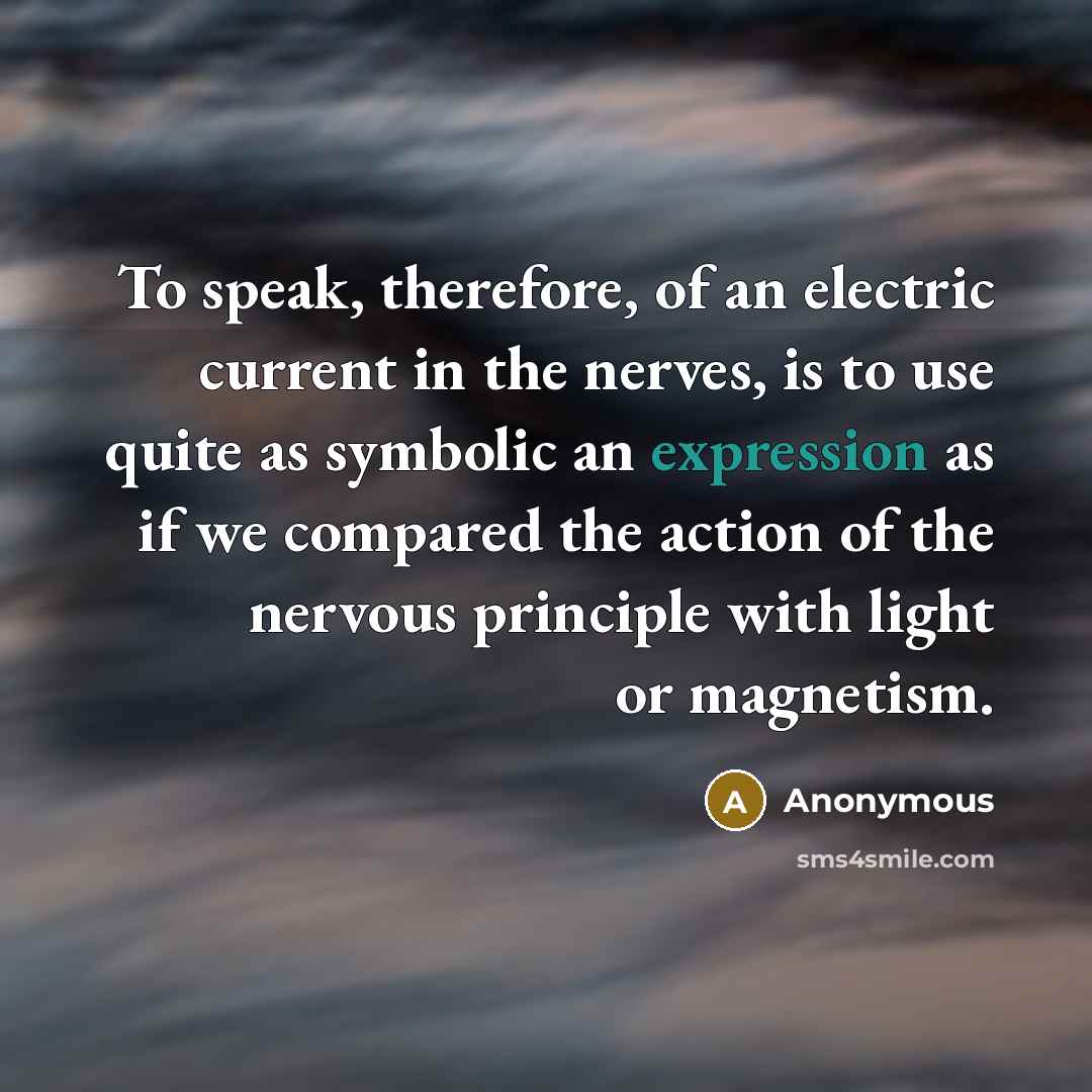 “To speak, therefore, of an electric current in the nerves,…” quote by Anonymous