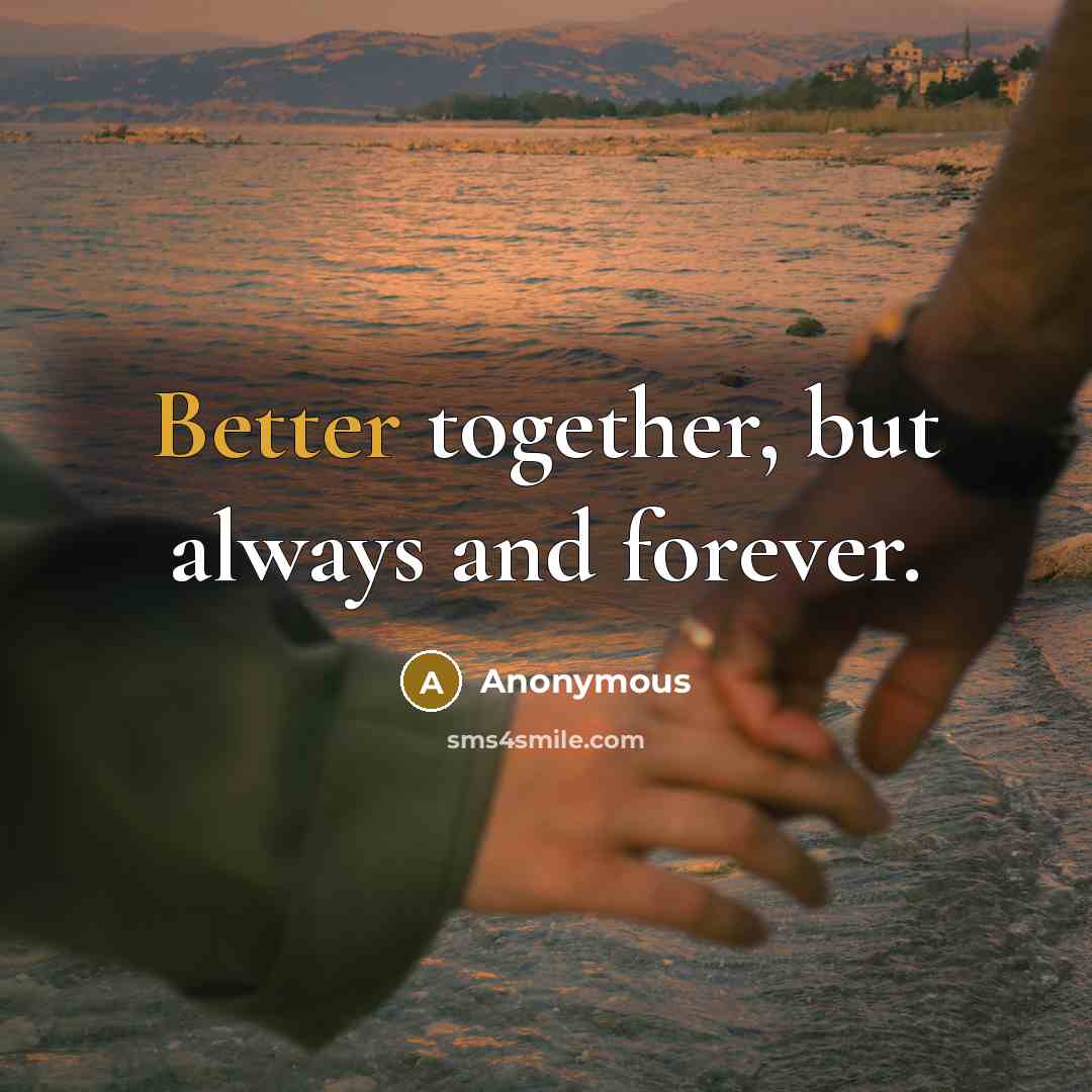 “Better together, but always and forever.” quote by Anonymous
