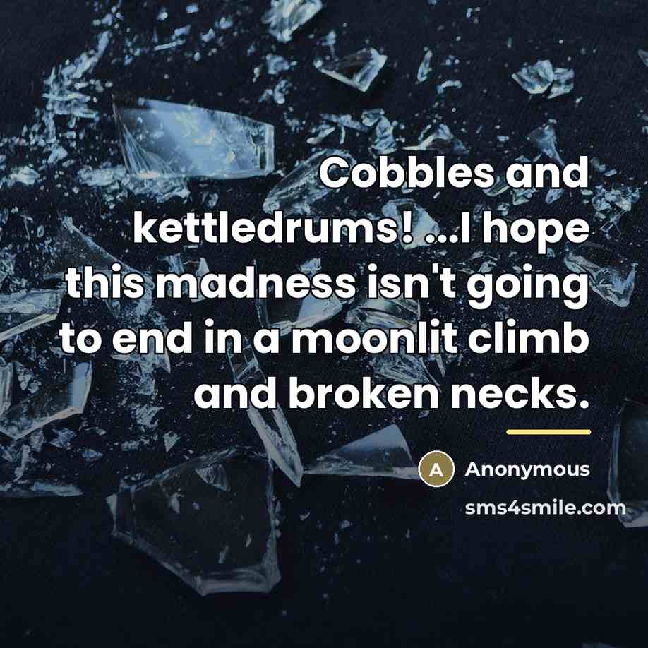 “Cobbles and kettledrums! ...I hope this madness isn't going to…” quote by Anonymous