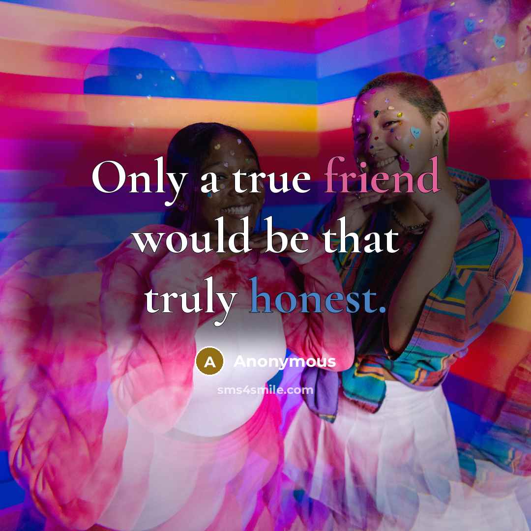 “Only a true friend would be that truly honest.” quote by Anonymous