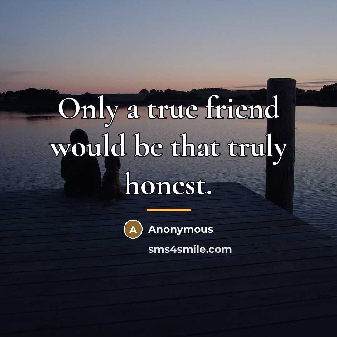 “Only a true friend would be that truly honest.…” quote by Anonymous