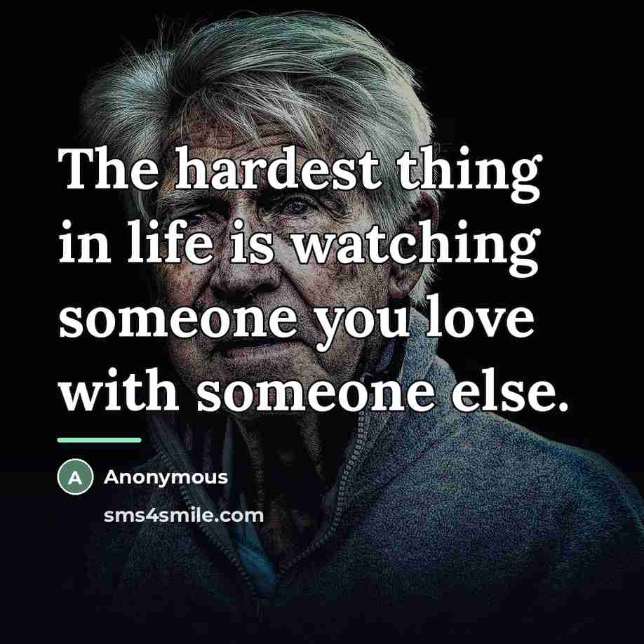 “The hardest thing in life is watching someone you love…” quote by Anonymous