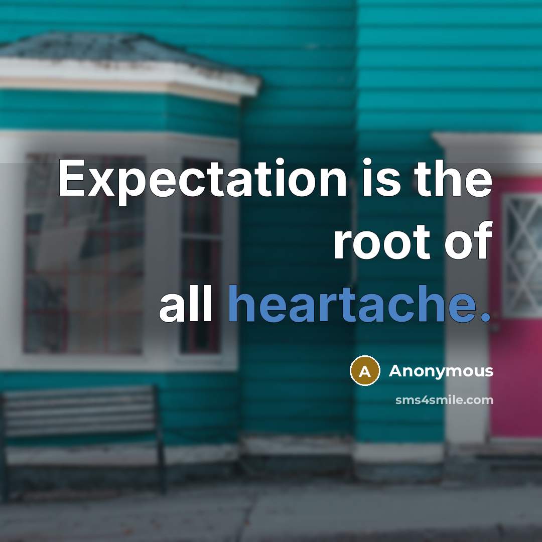“Expectation is the root of all heartache.…” quote by Anonymous