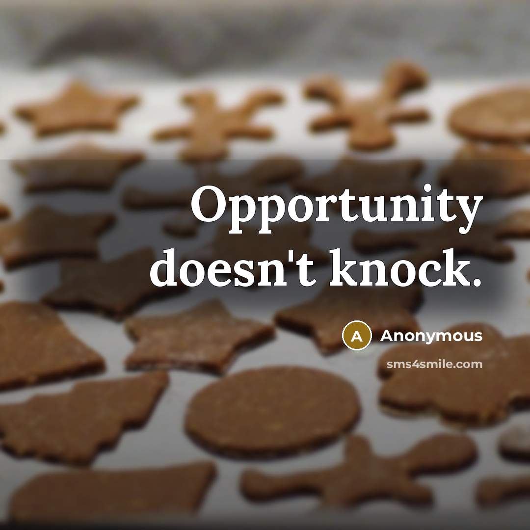 “Opportunity doesn't knock.” quote by Anonymous
