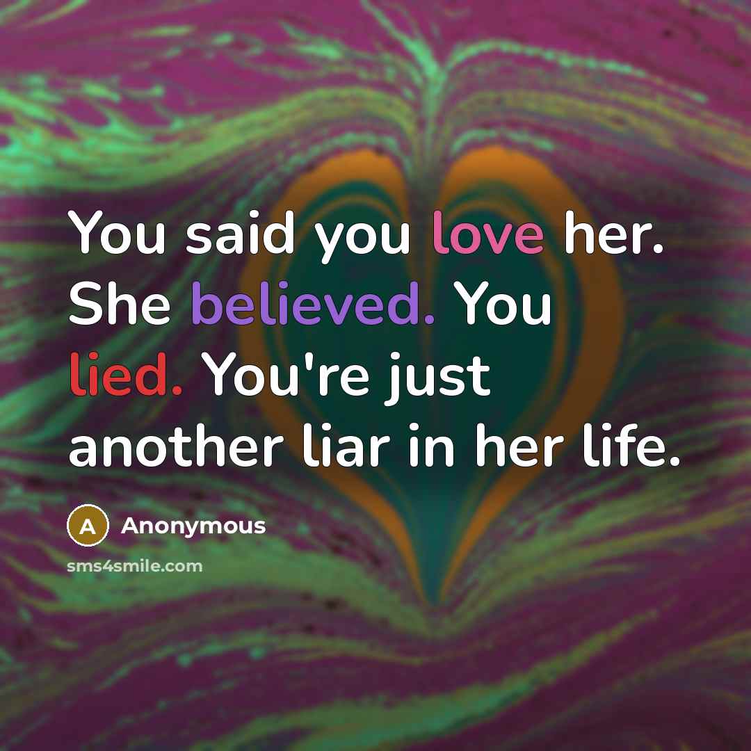 “You said you love her. She believed. You lied. You're just another liar in her life.” quote by Anonymous