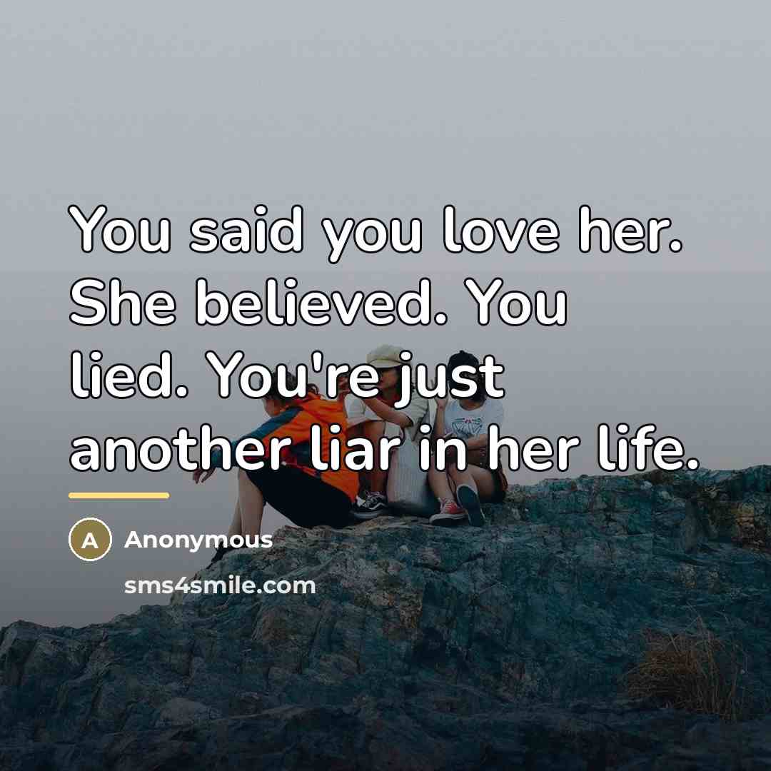 “You said you love her. She believed. You lied. You're…” quote by Anonymous