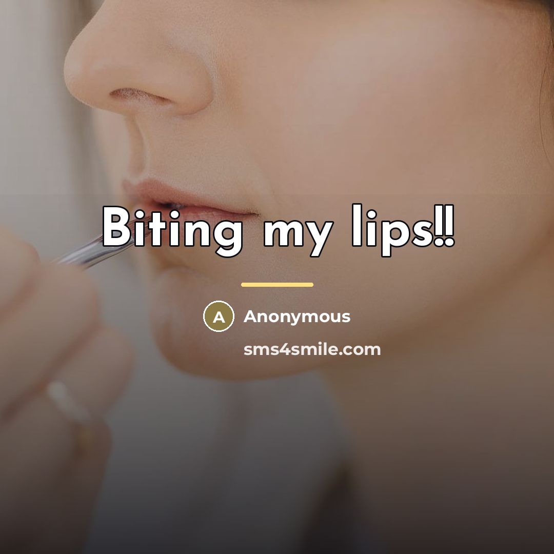 “Biting my lips!!” quote by Anonymous