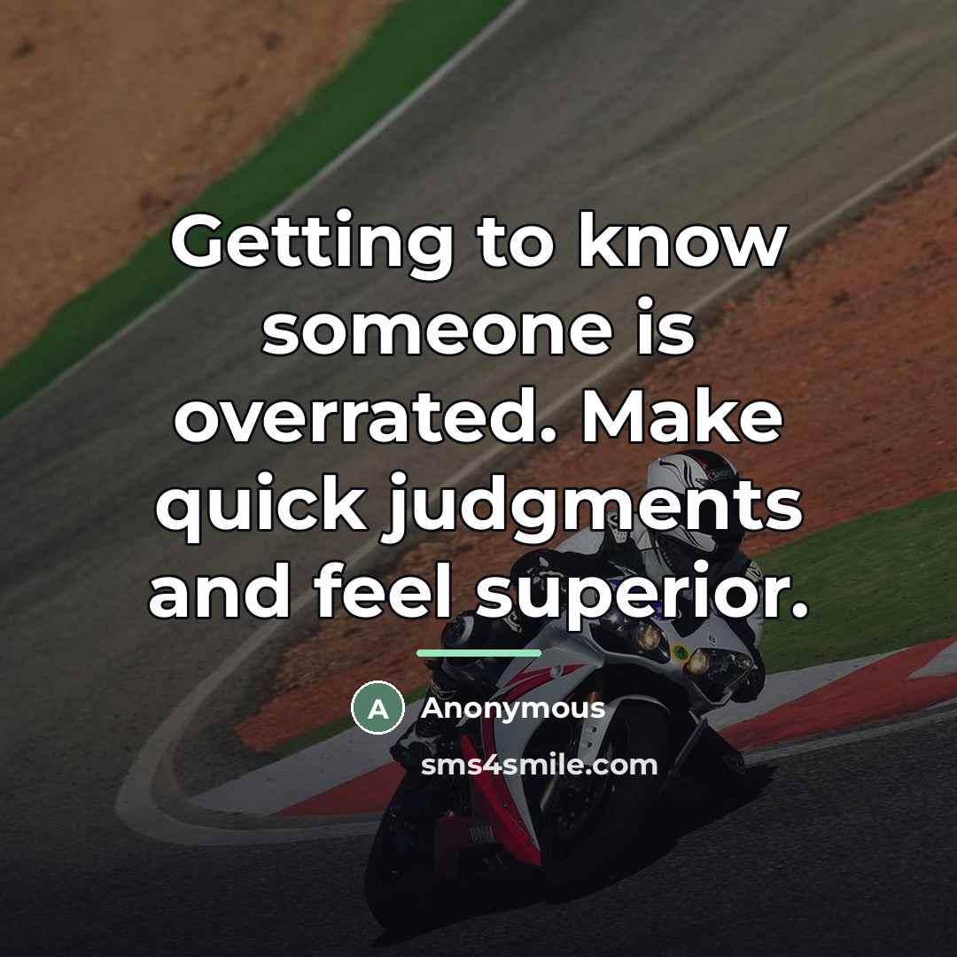 “Getting to know someone is overrated. Make quick judgments and…” quote by Anonymous
