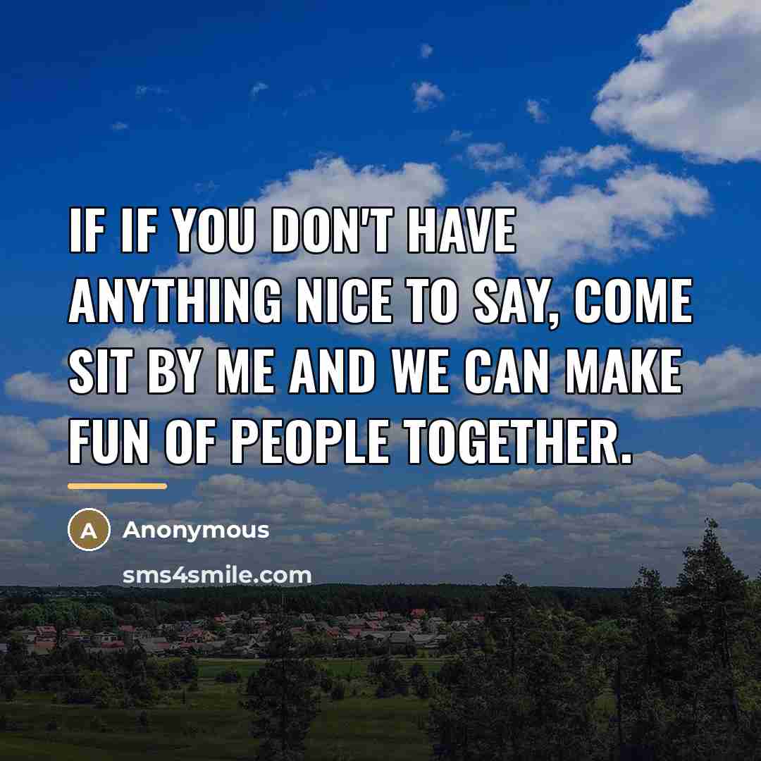 “If if you don't have anything nice to say, come…” quote by Anonymous