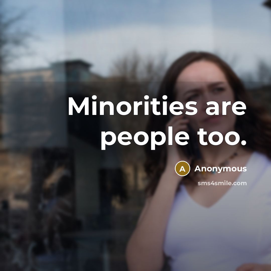 “Minorities are people too.” quote by Anonymous