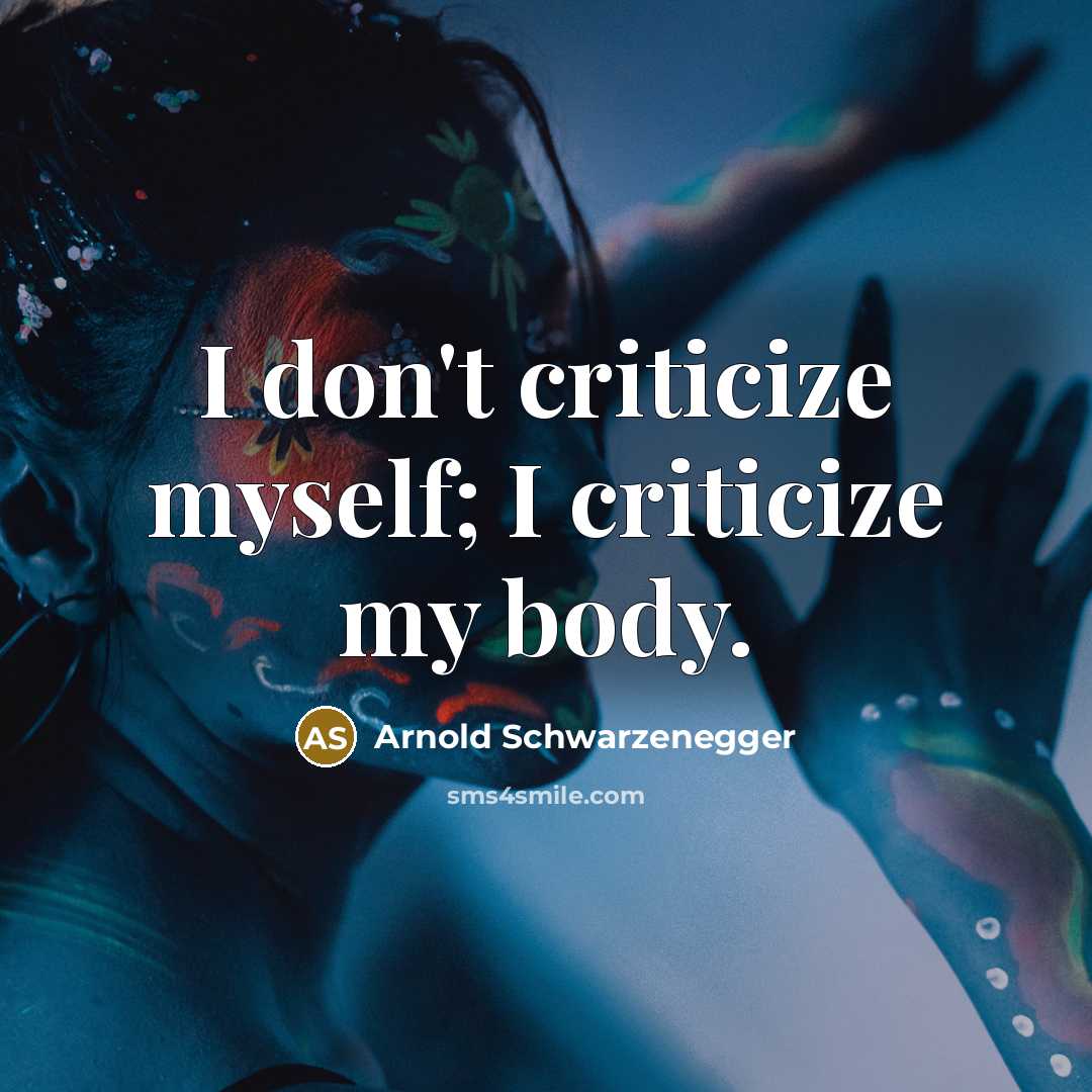 “I don't criticize myself; I criticize my body.…” quote by Arnold Schwarzenegger