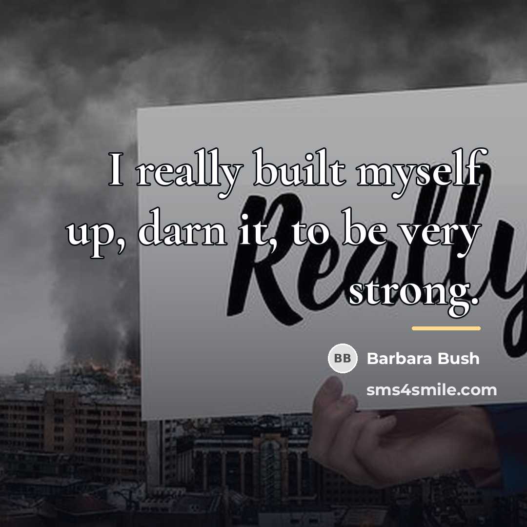 “I really built myself up, darn it, to be very…” quote by Barbara Bush