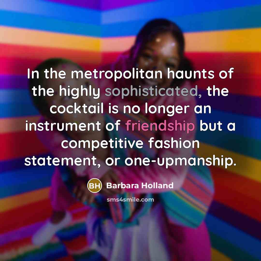 “In the metropolitan haunts of the highly sophisticated, the cocktail…” quote by Barbara Holland