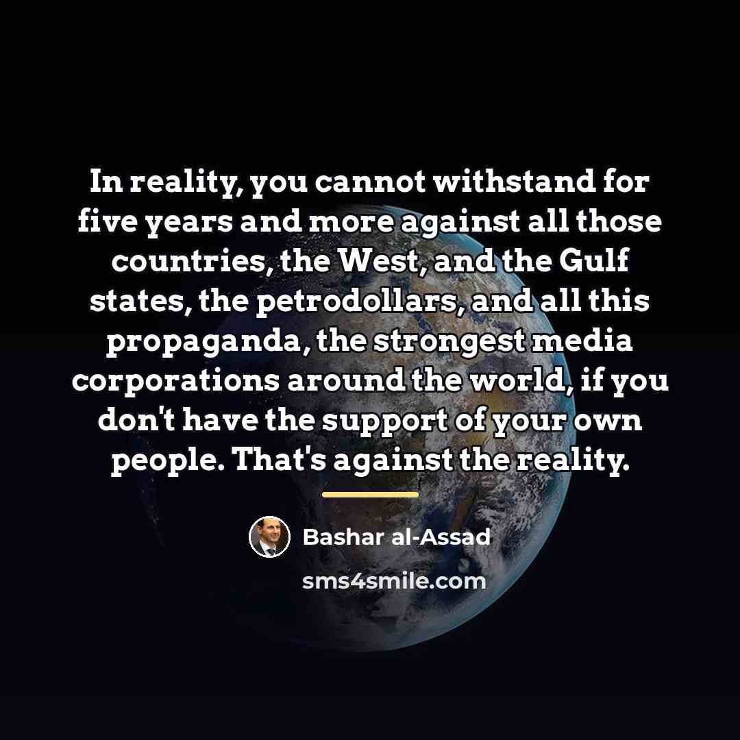 “In reality, you cannot withstand for five years and more…” quote by Bashar al-Assad