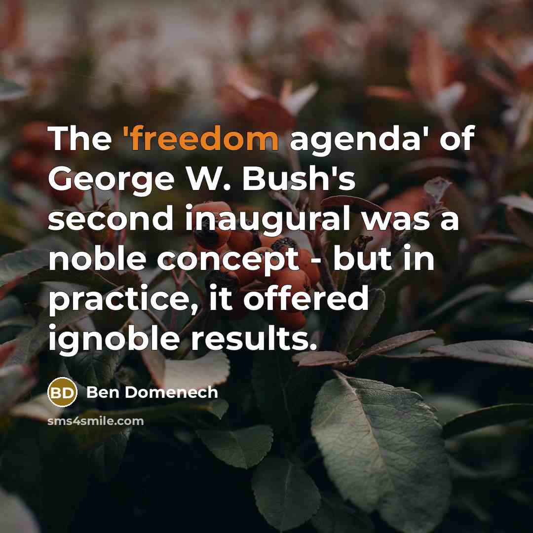 “The 'freedom agenda' of George W. Bush's second inaugural was…” quote by Ben Domenech