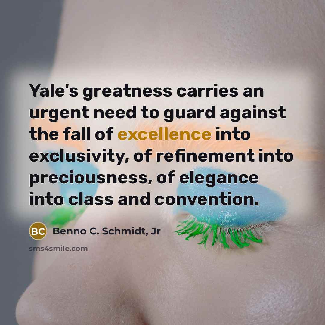 “Yale's greatness carries an urgent need to guard against the…” quote by Benno C. Schmidt, Jr