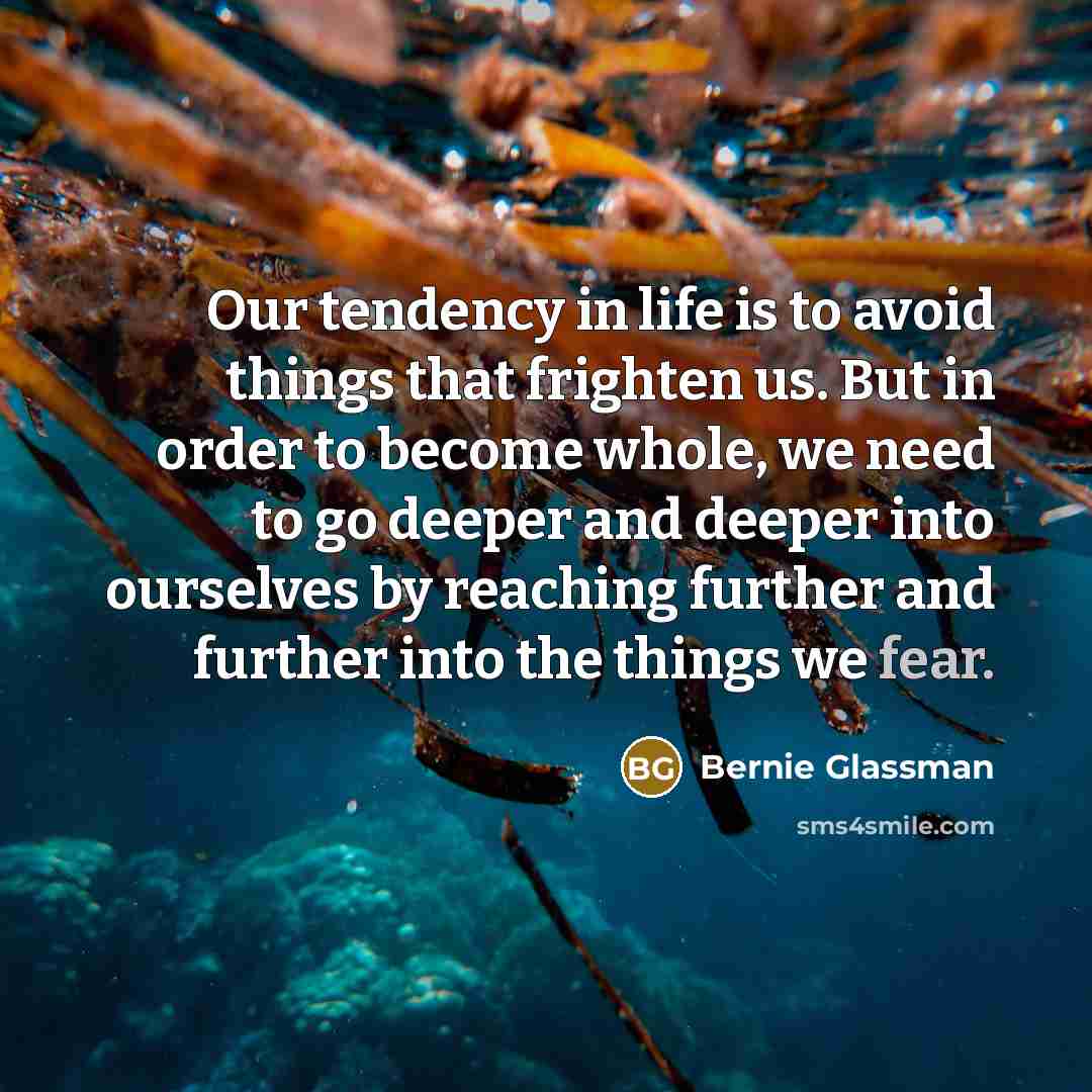 “Our tendency in life is to avoid things that frighten…” quote by Bernie Glassman