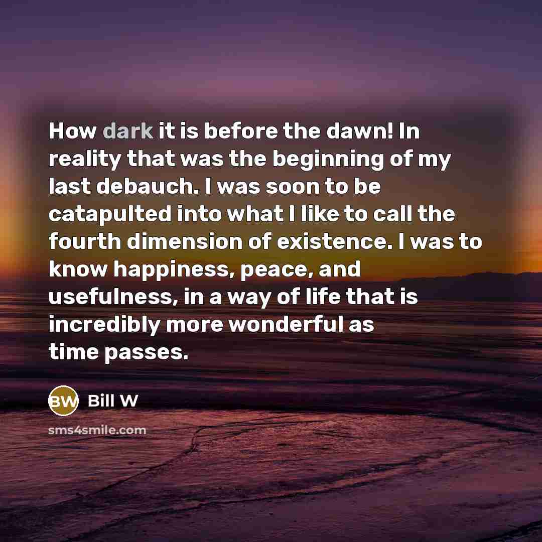 “How dark it is before the dawn! In reality that…” quote by Bill W