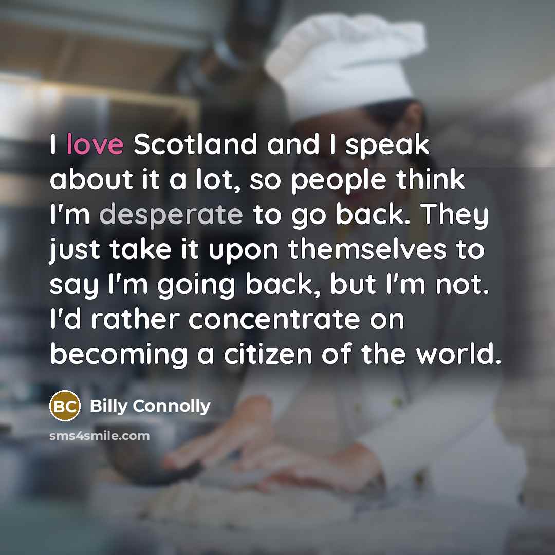 “I love Scotland and I speak about it a lot,…” quote by Billy Connolly