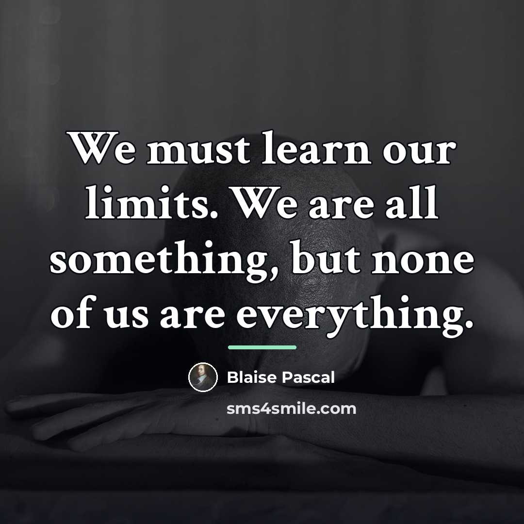 “We must learn our limits. We are all something, but…” quote by Blaise Pascal