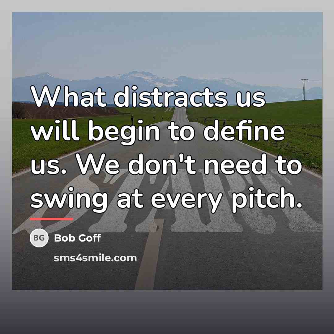 “What distracts us will begin to define us. We don't…” quote by Bob Goff
