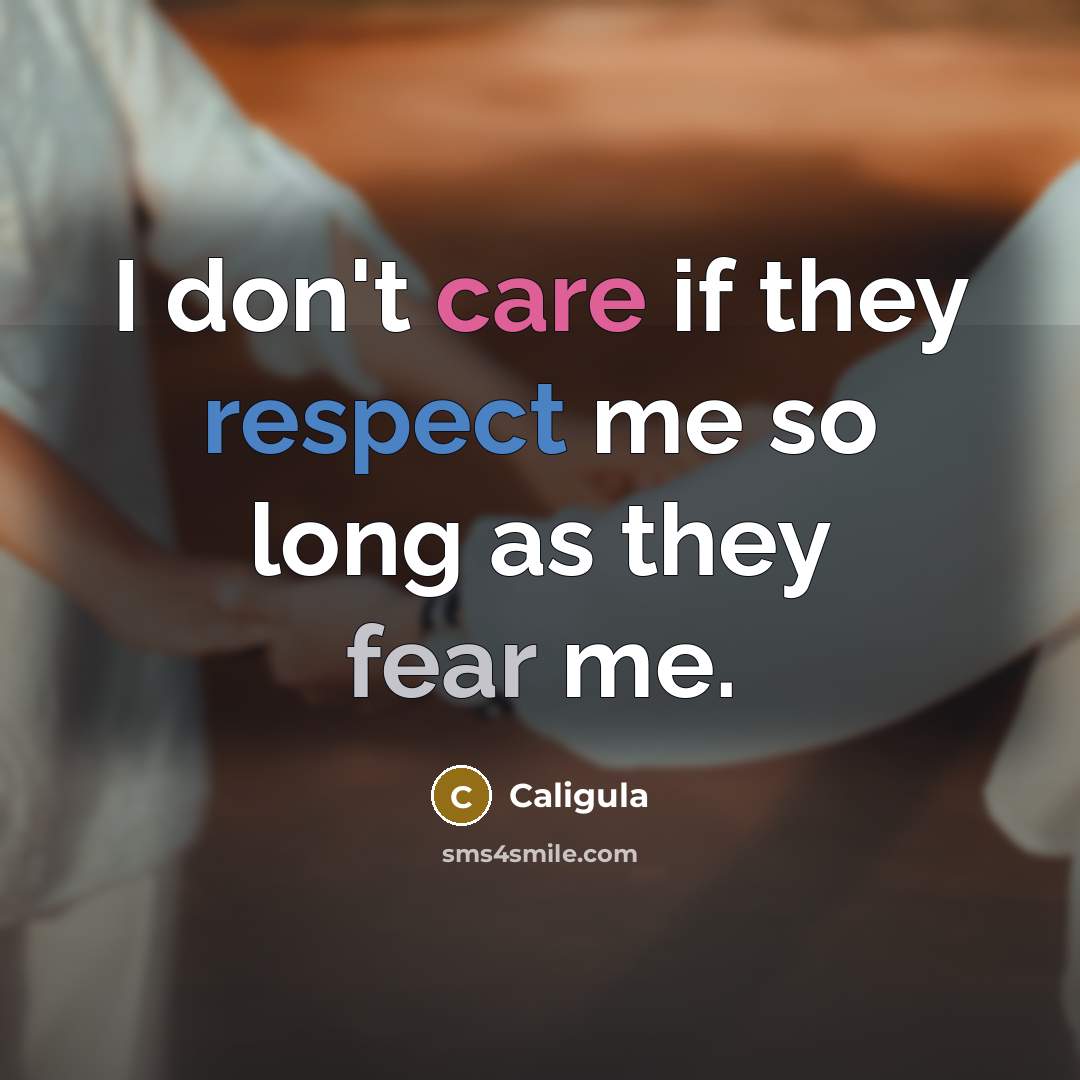 “I don't care if they respect me so long as…” quote by Caligula