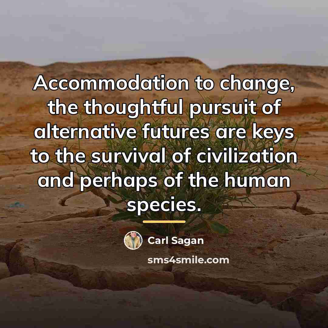 “Accommodation to change, the thoughtful pursuit of alternative futures are…” quote by Carl Sagan