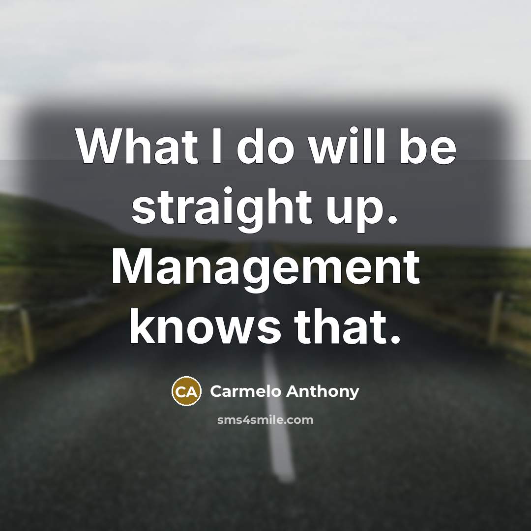 “What I do will be straight up. Management knows that.…” quote by Carmelo Anthony