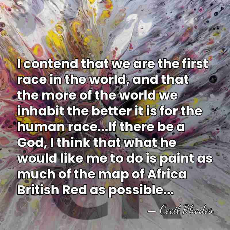 I contend that we are the first race in the world, and&hellip; - Cecil Rhodes