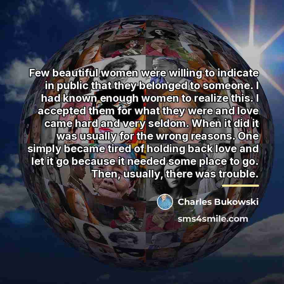 “Few beautiful women were willing to indicate in public that…” quote by Charles Bukowski