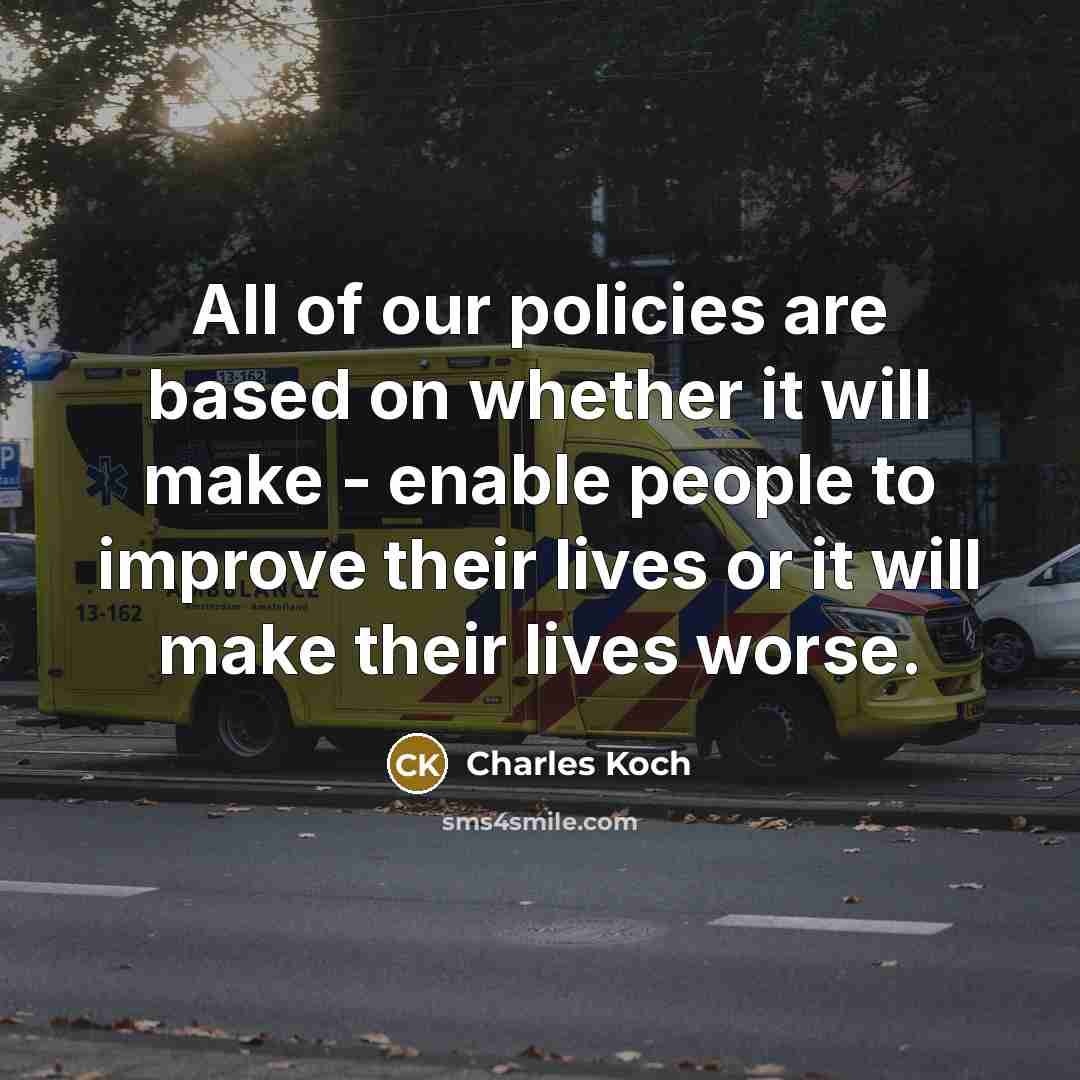 “All of our policies are based on whether it will…” quote by Charles Koch