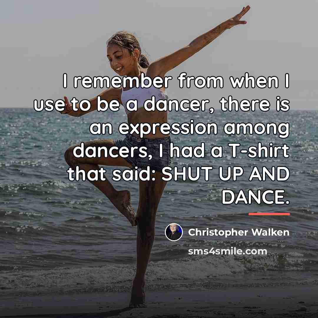 “I remember from when I use to be a dancer,…” quote by Christopher Walken