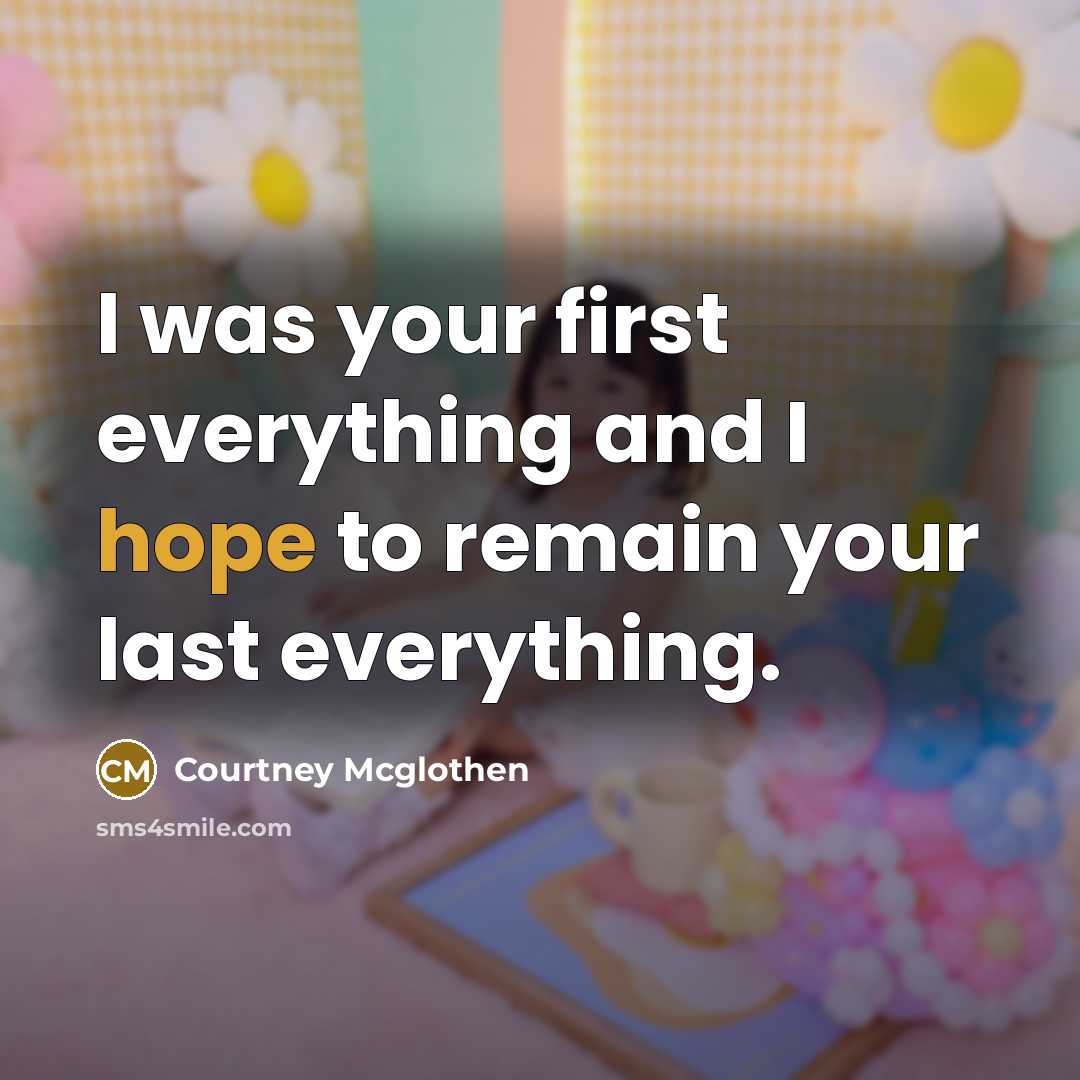 “I was your first everything and I hope to remain…” quote by Courtney Mcglothen