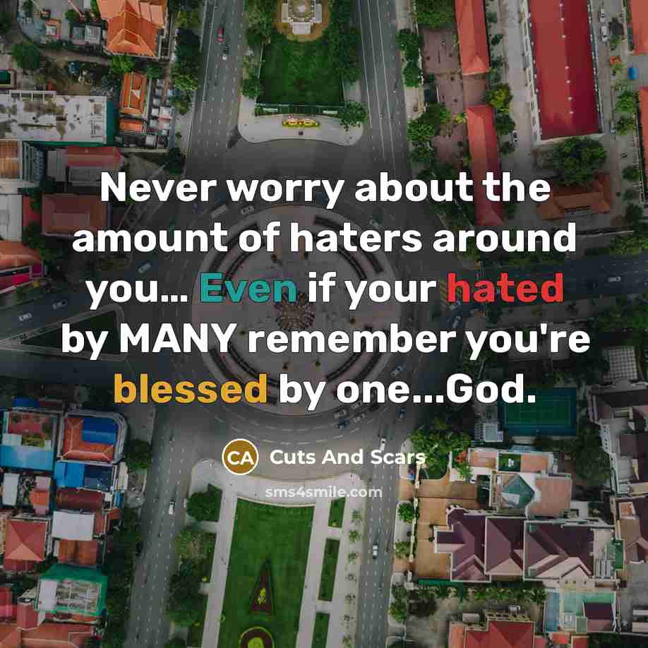 “Never worry about the amount of haters around you… Even if your hated by MANY remember you're blessed by one...God.” quote by Cuts And Scars