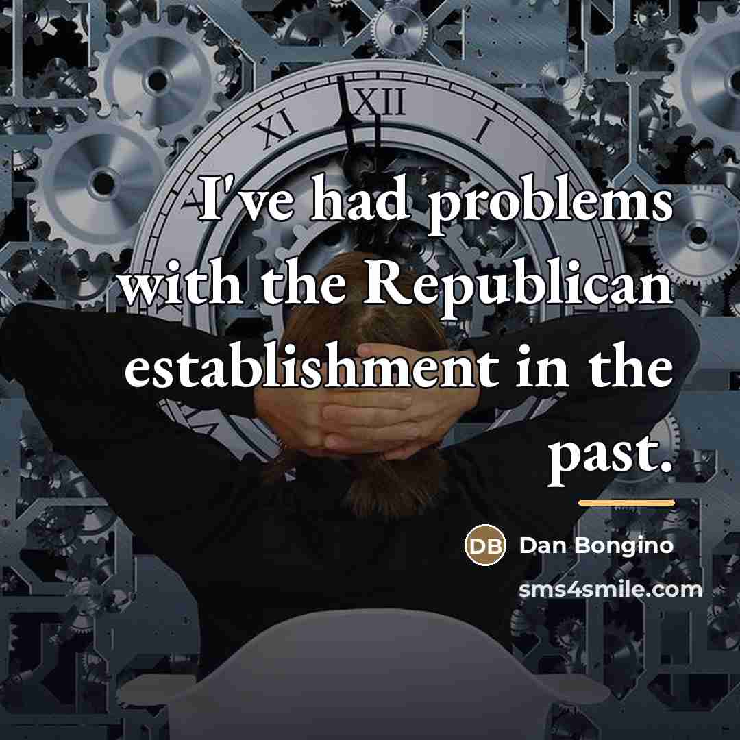 “I've had problems with the Republican establishment in the past.…” quote by Dan Bongino