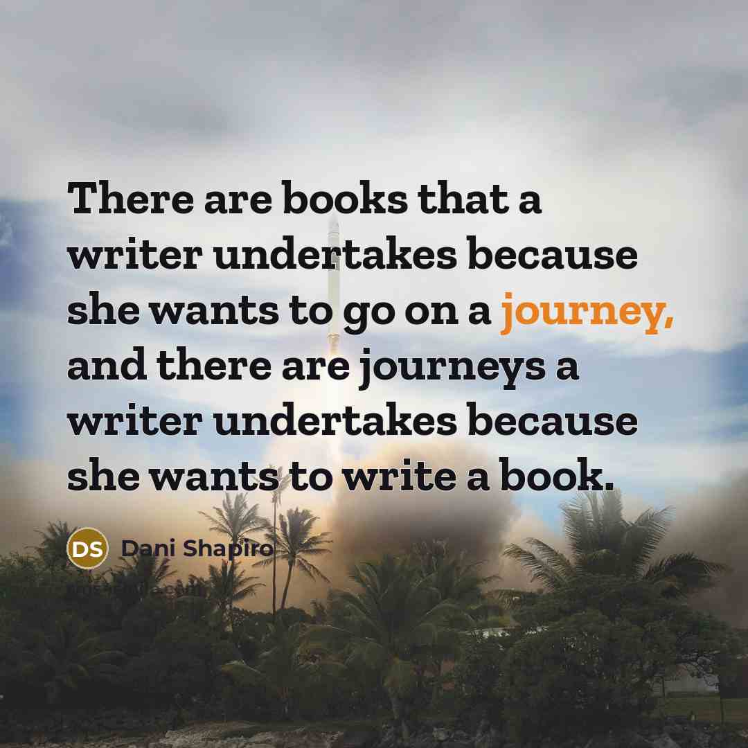 “There are books that a writer undertakes because she wants…” quote by Dani Shapiro