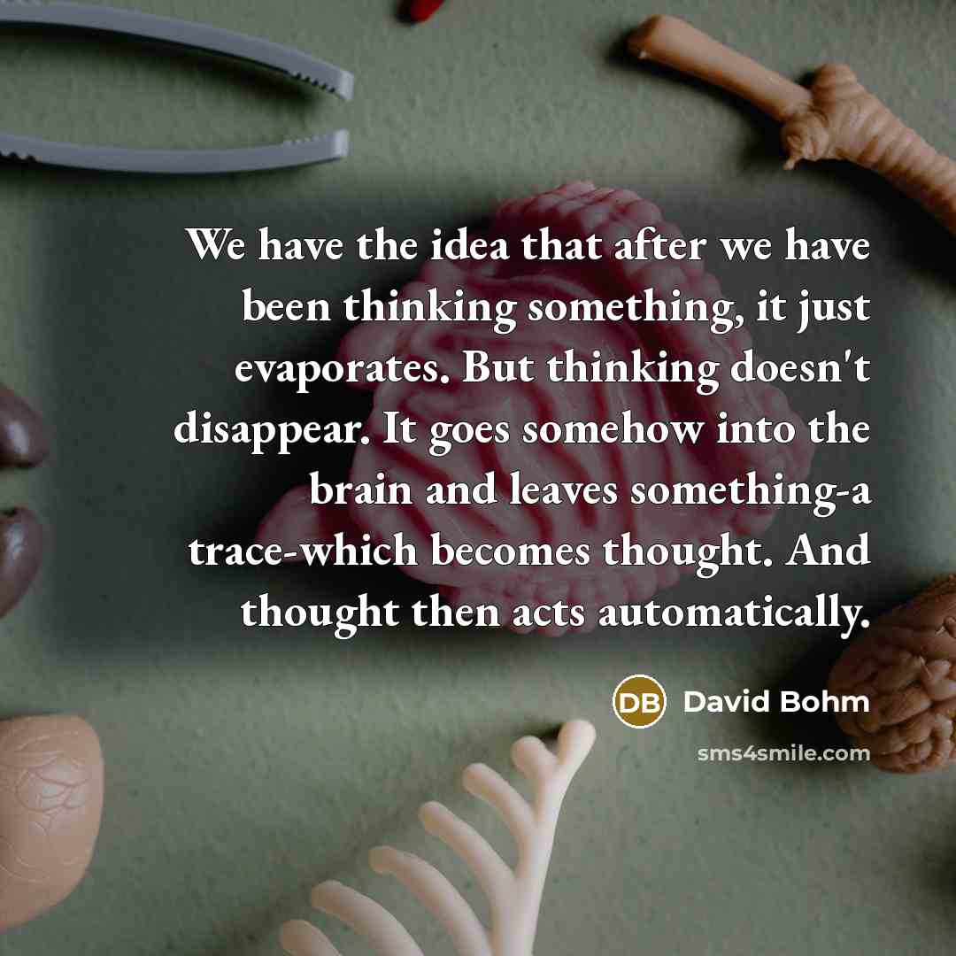“We have the idea that after we have been thinking…” quote by David Bohm