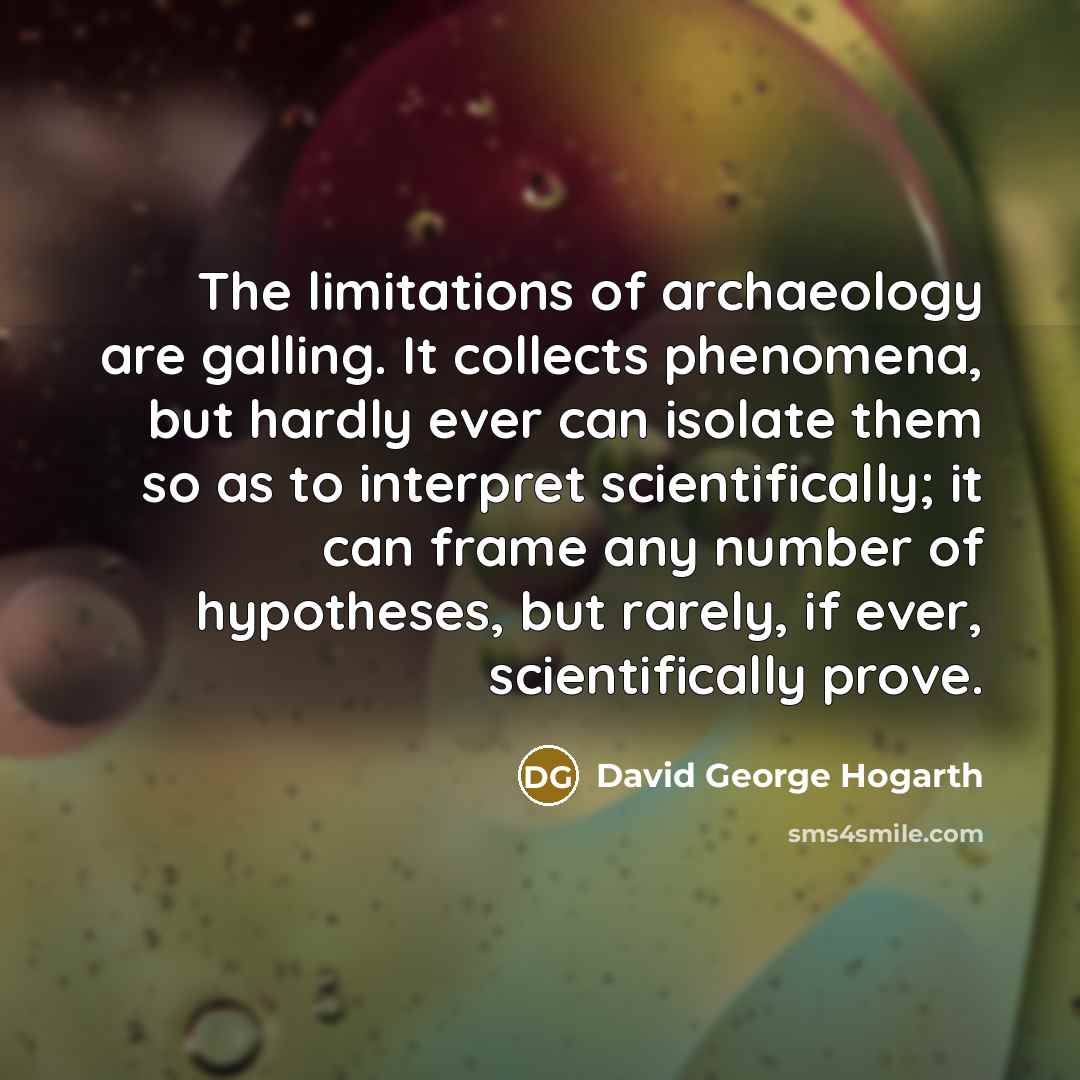 “The limitations of archaeology are galling. It collects phenomena, but…” quote by David George Hogarth