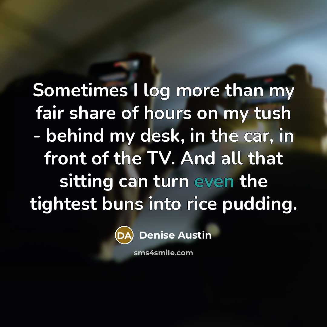 “Sometimes I log more than my fair share of hours…” quote by Denise Austin