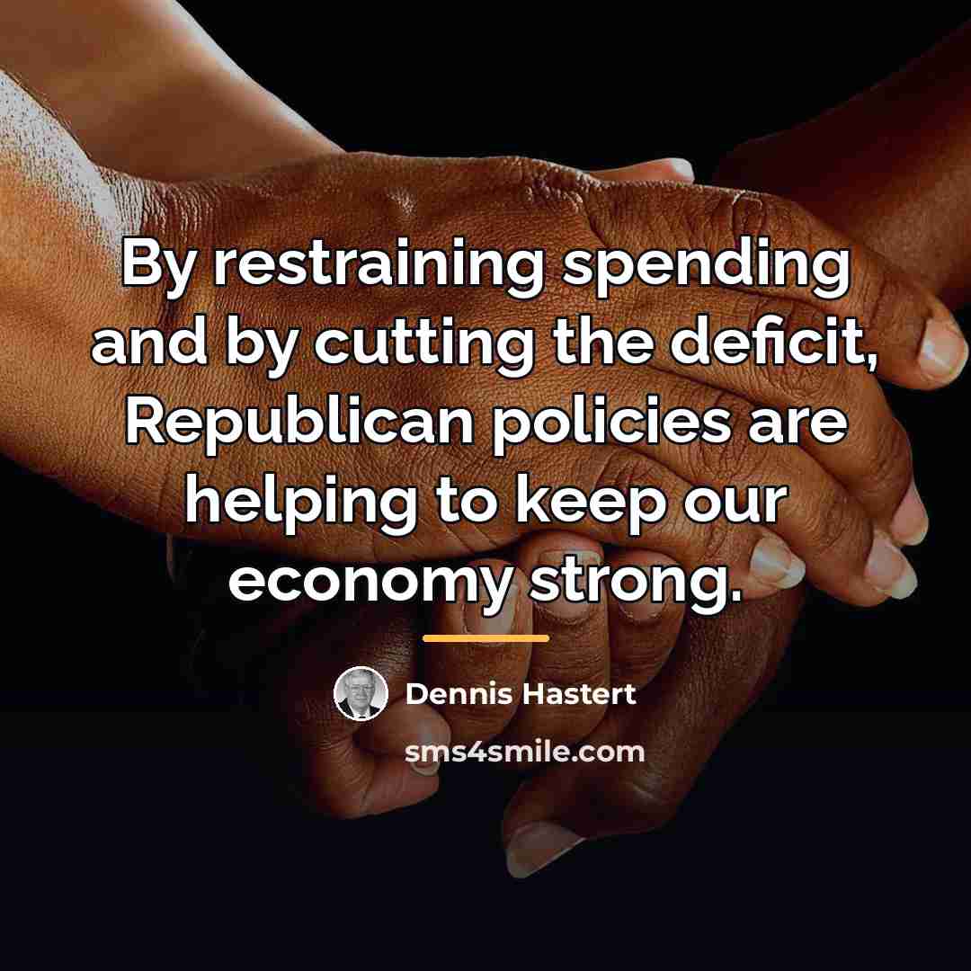 “By restraining spending and by cutting the deficit, Republican policies…” quote by Dennis Hastert