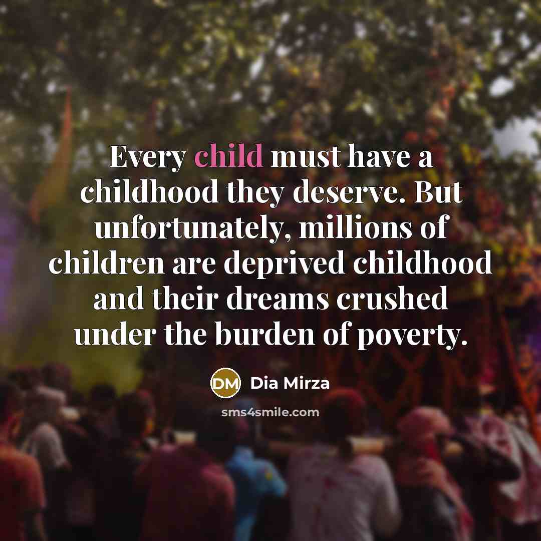 “Every child must have a childhood they deserve. But unfortunately,…” quote by Dia Mirza