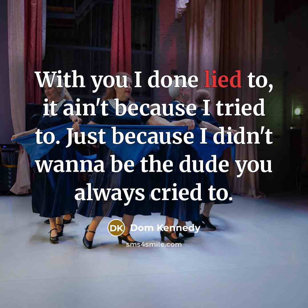 “With you I done lied to, it ain't because I…” quote by Dom Kennedy