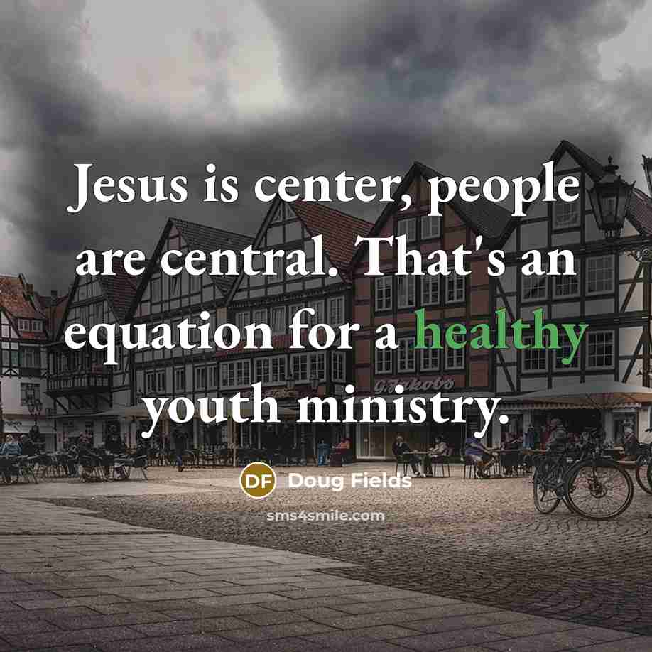 “Jesus is center, people are central. That's an equation for a healthy youth ministry.” quote by Doug Fields