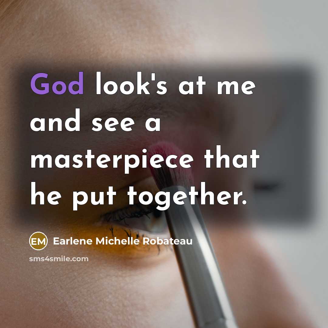 “God look's at me and see a masterpiece that he…” quote by Earlene Michelle Robateau