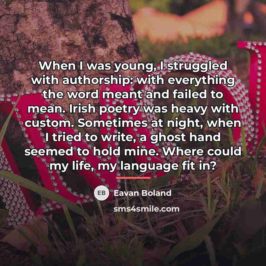 “When I was young, I struggled with authorship: with everything…” quote by Eavan Boland