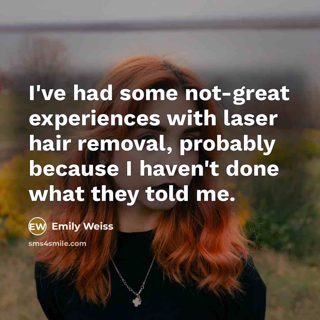 “I've had some not-great experiences with laser hair removal, probably…” quote by Emily Weiss