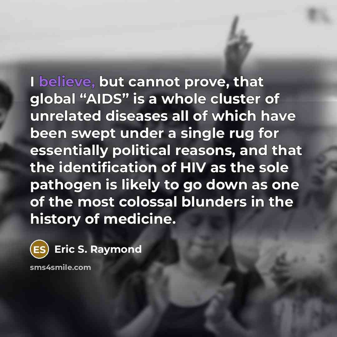 “I believe, but cannot prove, that global “AIDS” is a…” quote by Eric S. Raymond